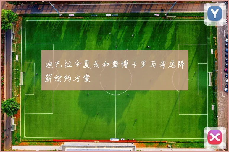 迪巴拉今夏或加盟博卡罗马考虑降薪续约方案